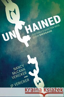 Unchained: Our Family's Addiction Mess Is Our Message Nancy McCann Vericker Jp Vericker 9781940414225 Clear Faith Publishing - książka