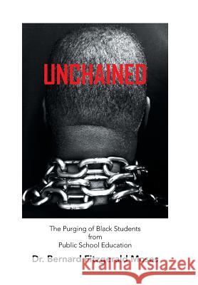 Unchained: The Purging of Black Students from Public School Education Dr Bernard Fitzgerald Moses 9781524566746 Xlibris - książka