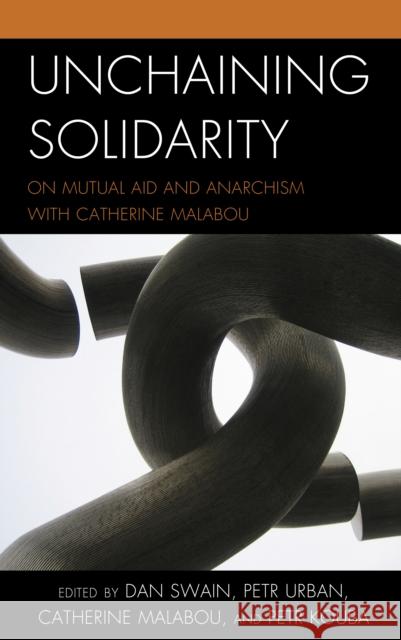 Unchaining Solidarity: On Mutual Aid and Anarchism with Catherine Malabou Swain, Dan 9781538157954 Rowman & Littlefield Publishers - książka