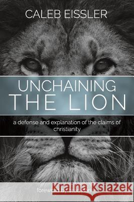 Unchaining the Lion: A Defense and Explanation of the Claims of Christianity Caleb Eissler 9781512714364 WestBow Press - książka