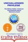 Unchallenged privilege: The billion-dollar trilateral gravitational-wave discovery scam De, Bibhas 9781535349666 Createspace Independent Publishing Platform