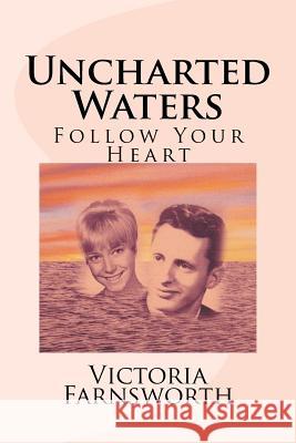 Uncharted Waters: Follow Your Heart Victoria Farnsworth 9781530910977 Createspace Independent Publishing Platform - książka