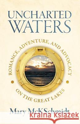 Uncharted Waters: Romance, Adventure, and Advocacy on the Great Lakes Mary McKschmidt 9781732100909 Mary McKinney Schmidt - książka