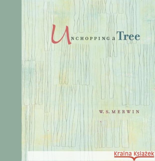 Unchopping a Tree: An Intimate, Beautifully Illustrated Gift Edition of Poet Laureate W. S. Merwin's Wondrous Story about How to Resurrec W. S. Merwin Liz Ward 9781595343079 Trinity University Press - książka
