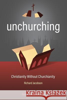 Unchurching: Christianity Without Churchianity Richard Jacobson 9780692749951 Unchurching Books - książka