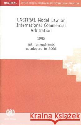 UNCITRAL MODEL LAW ON INTERNATIONAL COMMERCIAL ARBITRATION 1985 WITH AMENDMENTS AS ADOPTED IN 2006 United Nations Commission On International Trade Law 9789211337730 UNITED NATIONS - książka