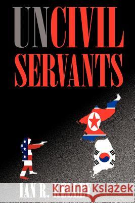 Uncivil Servants Ian R. Kelley 9781475958348 iUniverse.com - książka