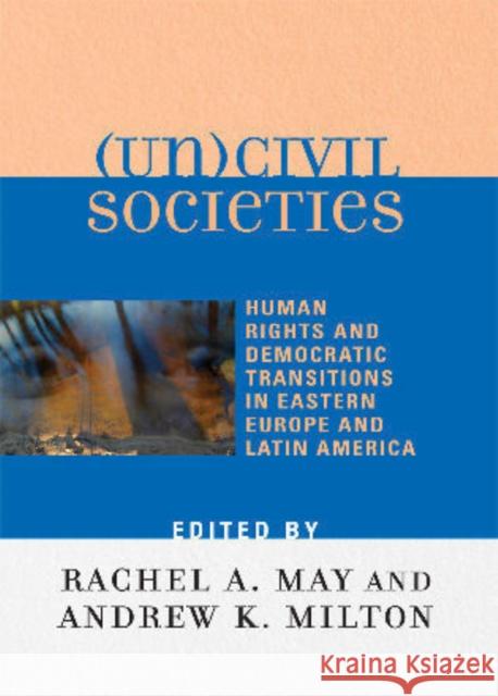 (Un)civil Societies: Human Rights and Democratic Transitions in Eastern Europe and Latin America May, Rachel A. 9780739120651 Lexington Books - książka