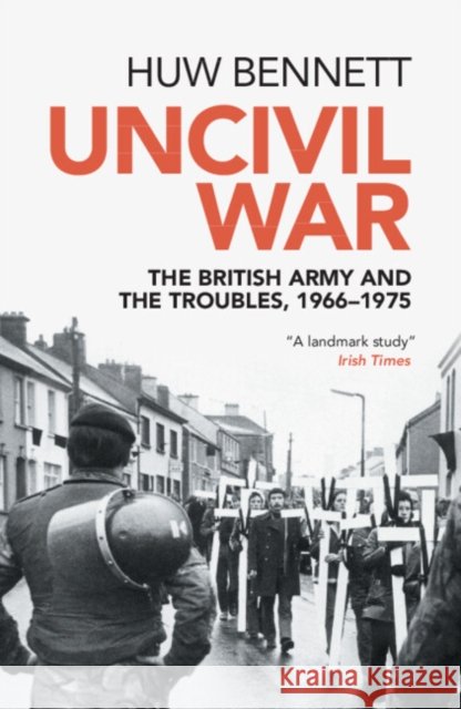 Uncivil War: The British Army and the Troubles, 1966–1975 Huw (Cardiff University) Bennett 9781316501832 Cambridge University Press - książka