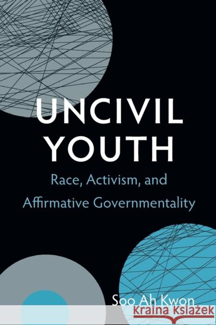 Uncivil Youth: Race, Activism, and Affirmative Governmentality Kwon, Soo Ah 9780822354239  - książka