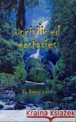 uncivilized ecstasies Oasis, Happy 9780692324202 Bliss U Books - książka