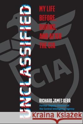 Unclassified: My Life Before, During, and After the CIA Richard J. Kerr 9781950544103 Rand-Smith LLC - książka