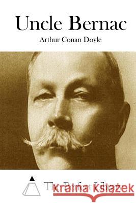 Uncle Bernac Arthur Conan Doyle The Perfect Library 9781511836609 Createspace - książka
