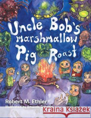 Uncle Bob's Marshmallow Pig Roast: Pig Roast Robert M Ethier, Amanda Grondin 9781728317182 Authorhouse - książka