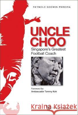 Uncle Choo: Singapore\'s Greatest Football Coach Reynold Godwin Pereira 9789811268472 World Scientific Publishing Company - książka