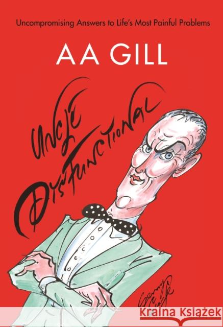 Uncle Dysfunctional: Uncompromising Answers to Life's Most Painful Problems AA Gill Gerald Scarfe Alex Bilmes 9781786891839 Canongate Books - książka