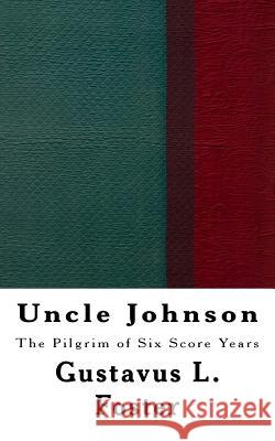 Uncle Johnson: The Pilgrim of Six Score Years Rev Gustavus L. Foster 9781979259293 Createspace Independent Publishing Platform - książka