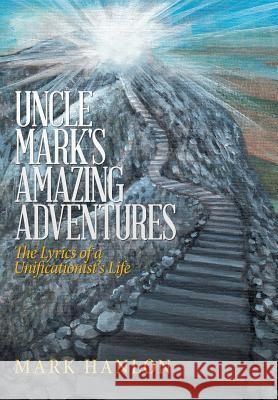 Uncle Mark's Amazing Adventures: The Lyrics of a Unificationist'S Life Hanlon, Mark 9781489717436 Liferich - książka