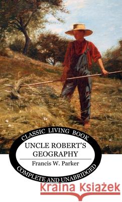 Uncle Robert's Geography Francis W. Parker 9781761532818 Living Book Press - książka