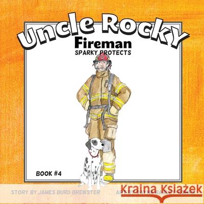 Uncle Rocky, Fireman: Sparky Protects James Burd Brewster, Dayna Barley-Cohrs 9780991199440 J2b Publishing LLC - książka