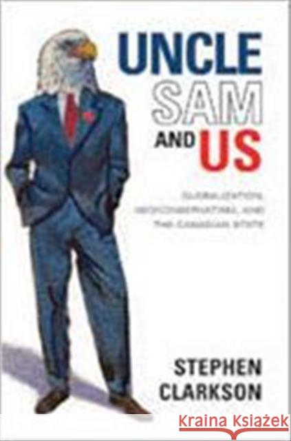 Uncle Sam and Us: Globalization, Neoconservatism, and the Canadian State Clarkson, Stephen 9780802037589 University of Toronto Press - książka