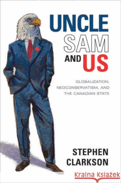 Uncle Sam and Us: Globalization, Neoconservatism, and the Canadian State Clarkson, Stephen 9780802085399 University of Toronto Press - książka