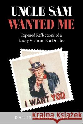 Uncle Sam Wanted Me: Ripened Reflections of a Lucky Vietnam Era Draftee Daniel Kornstein 9781665552875 Authorhouse - książka