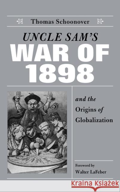 Uncle Sam's War of 1898 and the Origins of Globalization Thomas David Schoonover Walter LaFeber 9780813122823 University Press of Kentucky - książka