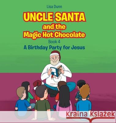 Uncle Santa and the Magic Hot Chocolate: A Birthday Party for Jesus Lisa Dunn 9781662445934 Page Publishing, Inc. - książka