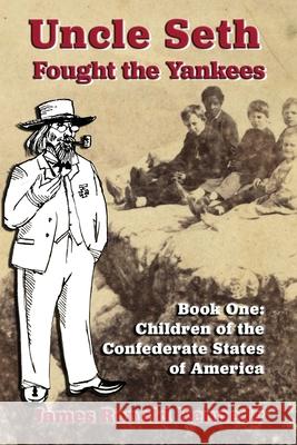 Uncle Seth Fought the Yankees: Book One: Children of the Confederate States of America James Ronald Kennedy 9781963506419 Shotwell Publishing LLC - książka