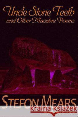 Uncle Stone Teeth and Other Macabre Poems Stefon Mears 9781493701193 Createspace - książka