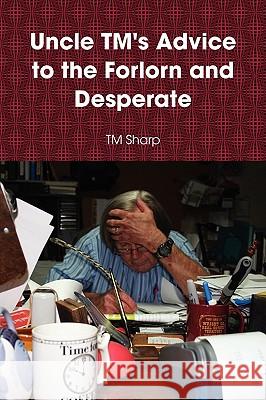 Uncle TM's Advice to the Forlorn and Desperate T M Sharp 9780557069880 Lulu.com - książka