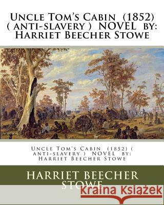 Uncle Tom's Cabin (1852) ( anti-slavery ) NOVEL by: Harriet Beecher Stowe Stowe, Harriet Beecher 9781542798433 Createspace Independent Publishing Platform - książka