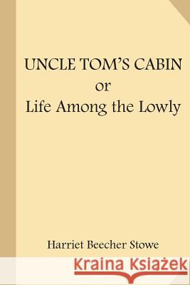 Uncle Tom's Cabin; or Life Among the Lowly Stowe, Harriet Beecher 9781547267576 Createspace Independent Publishing Platform - książka