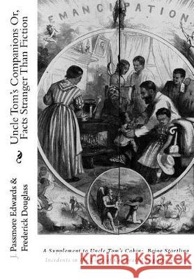 Uncle Tom's Companions Or, Facts Stranger Than Fiction: A Supplement to Uncle Tom's Cabin: Being Startling Incidents in the Lives of Celebrated Fugiti J. Passmore Edwards Frederick Douglass 9781946640253 Historic Publishing - książka