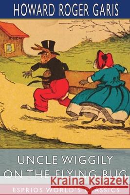 Uncle Wiggily on The Flying Rug (Esprios Classics): or, The Great Adventure on a Windy March Day Garis, Howard Roger 9781006813795 Blurb - książka