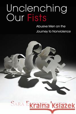 Unclenching Our Fists: Abusive Men on the Journey to Nonviolence Acker, Sara Elinoff 9780826519429 Vanderbilt University Press - książka