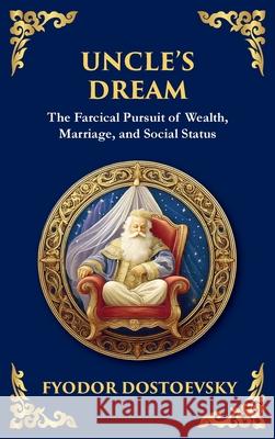 Uncle's Dream: A Satirical Tale of Vanity, Marriage, and Social Hypocrisy (Deluxe Hardbound Edition) Fyodor Dostoevsky Zengerink 9781804215203 Library of Alexandria - książka