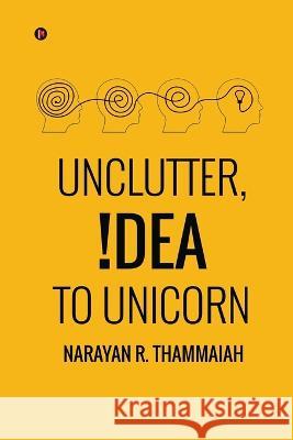 Unclutter, Idea to Unicorn Narayan R Thammaiah   9798889098997 Notion Press - książka