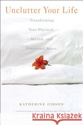 Unclutter Your Life: Transforming Your Physical, Mental and Emotional Space Katherine Gibson 9781582701158  - książka