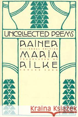 Uncollected Poems: Bilingual Edition Rainer Maria Rilke Edward A. Snow Edward Snow 9780865475137 North Point Press - książka