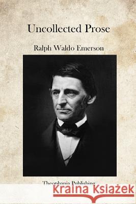 Uncollected Prose Ralph Waldo Emerson 9781469941363 Createspace - książka