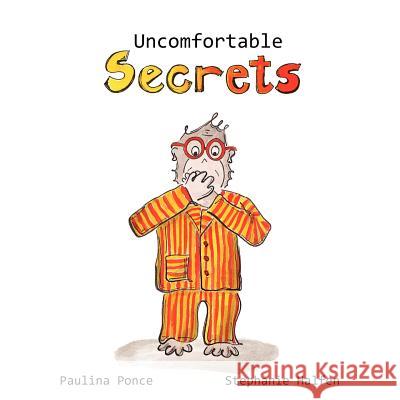 Uncomfortable Secrets.: A children's book that will help prevent child sexual abuse. It teaches children to say no to inappropiate physical co Paulina Ponce 9780983132011 Babu Books - książka