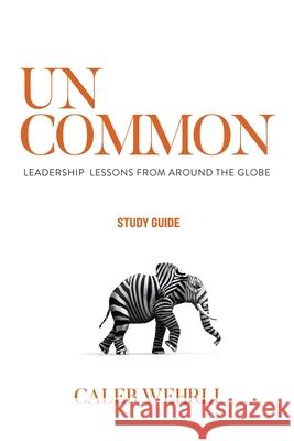Uncommon - Study Guide: Leadership Lessons From Around the Globe Caleb Wehrlli 9781950718672 Four Rivers Design - książka