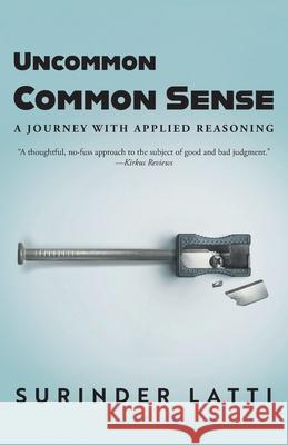 Uncommon Common Sense: A Journey with Applied Reasoning Surinder Latti 9781038341983 FriesenPress - książka