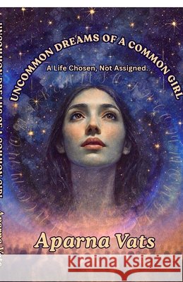Uncommon Dreams Of A Common Girl: A Life Chosen, Not Assigned. Aparna Vats 9798902962847 Notion Press - książka