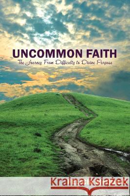 Uncommon Faith: The Journey From Difficulty to Divine Purpose McQuaid, Felicia 9780692369548 Felicia McQuaid - książka