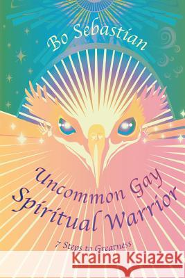 Uncommon Gay Spiritual Warrior: 7 Steps to Greatness Bo Sebastian 9781499757323 Createspace Independent Publishing Platform - książka