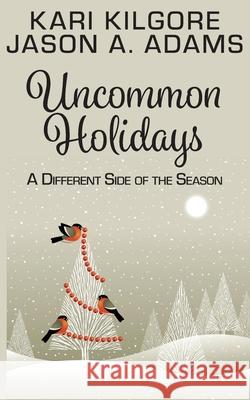 Uncommon Holidays: A Different Side of the Season Kari Kilgore Jason a. Adams 9781639920150 Spiral Publishing, Ltd. - książka