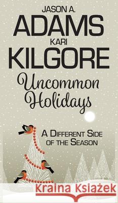 Uncommon Holidays: A Different Side of the Season Kari Kilgore Jason a. Adams 9781639920174 Spiral Publishing, Ltd. - książka